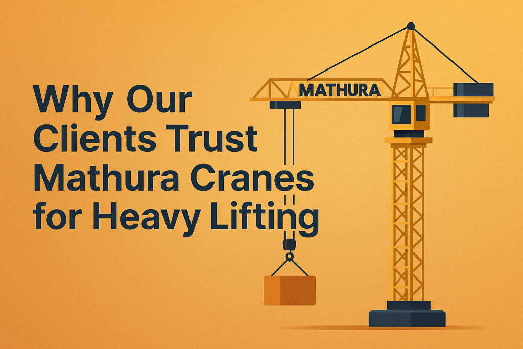 Why Our Clients Trust Mathura Cranes for Heavy Lifting